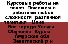 Курсовые работы на заказ. Поможем с работами любой сложности, различной тематики › Цена ­ 1 800 - Все города Услуги » Обучение. Курсы   . Амурская обл.,Завитинский р-н